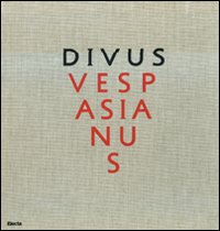 Divus Vespasianus. Il bimillenario dei Flavi. Catalogo della mostra (Roma, 27 marzo 2009-10 gennaio 2010)