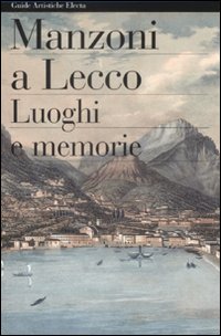 Manzoni a Lecco. Luoghi e memorie