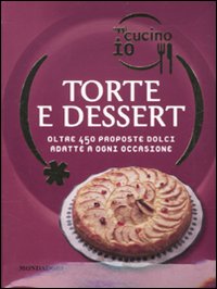 Oggi cucino io. Torte e dessert. Oltre 450 proposte dolci adatte a ogni occasione
