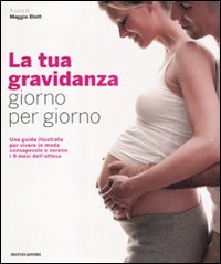 La tua gravidanza giorno per giorno. Una guida illustrata per vivere in modo consapevole e sereno i 9 mesi dell'attesa