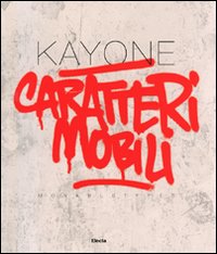 Kayone. Caratteri mobili-Movabletypes. Catalogo della mostra (Milano, 15 settembre-2 ottobre 2009)