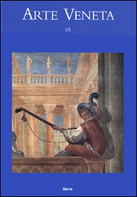Arte veneta. Rivista di storia dell'arte. Vol. 65