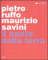 Pietro Ruffo, Maurizio Savini. Il canto della terra. Catalogo della mostra (Montepulciano, 24 aprile-30 novembre 2010). Ediz. italiana e inglese