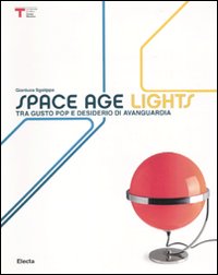 Space age lights. Tra gusto pop e desiderio di avanguardia. Catalogo della mostra (Milano, 12 maggio-5 settembre 2010). Ediz. italiana e inglese