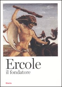 Ercole il fondatore dall'anitichità al Rinascimento. Catalogo della mostra, Brescia, 11 febbraio-12 giugno 2010)