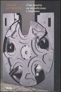 Mimesi permanente. Una mostra su simulazione e realismo. Catalogo della mostra (Torino, 9 giugno 2010-26 settembre 2010)