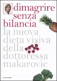 Dimagrire senza bilancia. La nuova dieta visiva della dottoressa Makarovic