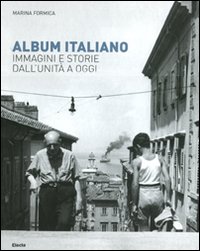 Album italiano. Immagini e storie dall'Unità a oggi