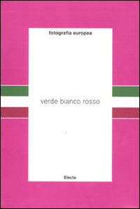 Fotografia europea. Verde, bianco, rosso. Catalogo della mostra (Reggio Emilia, 6 maggio-12 giugno 2011)