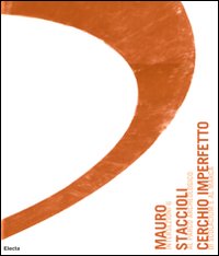 Intersezioni 6. Mauro Staccioli. Cerchio imperfetto al Parco archeologico di Scolacium e Al Marca. Catalogo della mostra (Catanzaro, 23 luglio-9 ottobre 2011)