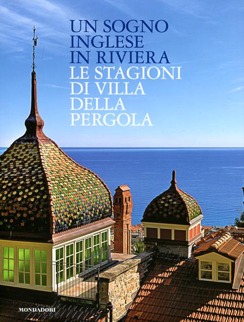 Un sogno inglese in riviera. Le stagioni di Villa della Pergola