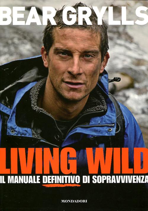 Living wild. Il manuale definitivo di sopravvivenza