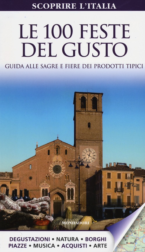 Le 100 feste del gusto. Guida alle sagre e fiere dei prodotti tipici