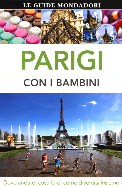 Parigi con i bambini. Dove andare, cosa fare, come divertirsi insieme