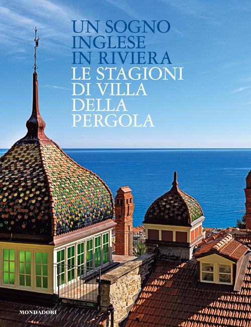 Un sogno inglese in riviera. Le stagioni di Villa della Pergola. Ediz. inglese