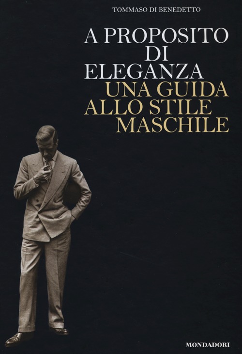 A proposito di eleganza. Una guida allo stile maschile