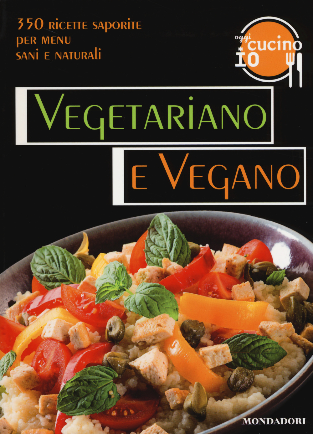 Oggi cucino io. Vegetariano e vegano. 350 ricette saporite per menu vegetariani