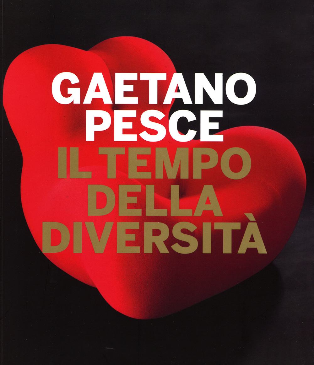 Gaetano Pesce. Il tempo della diversità. Catalogo della mostra (Roma, 26 giugno-5 ottobre 2014)