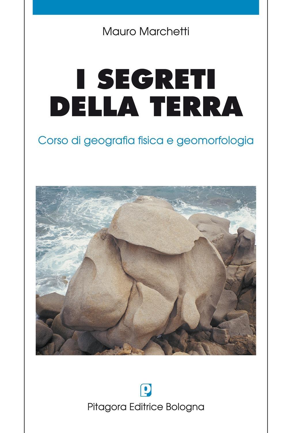 I segreti della terra. Corso di geografia fisica e geomorfologia