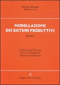 Modellazione dei sistemi produttivi. Vol. 1: Facility layout-planning. Capacity management. Operations scheduling