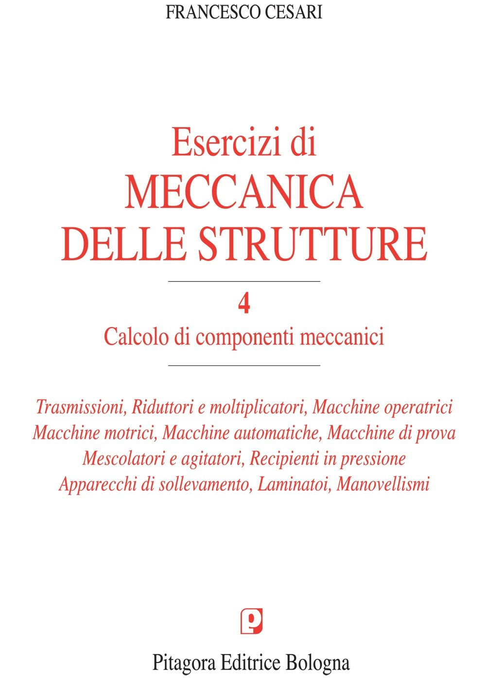 Esercizi di meccanica delle strutture. Vol. 4: Calcolo di componenti meccanici