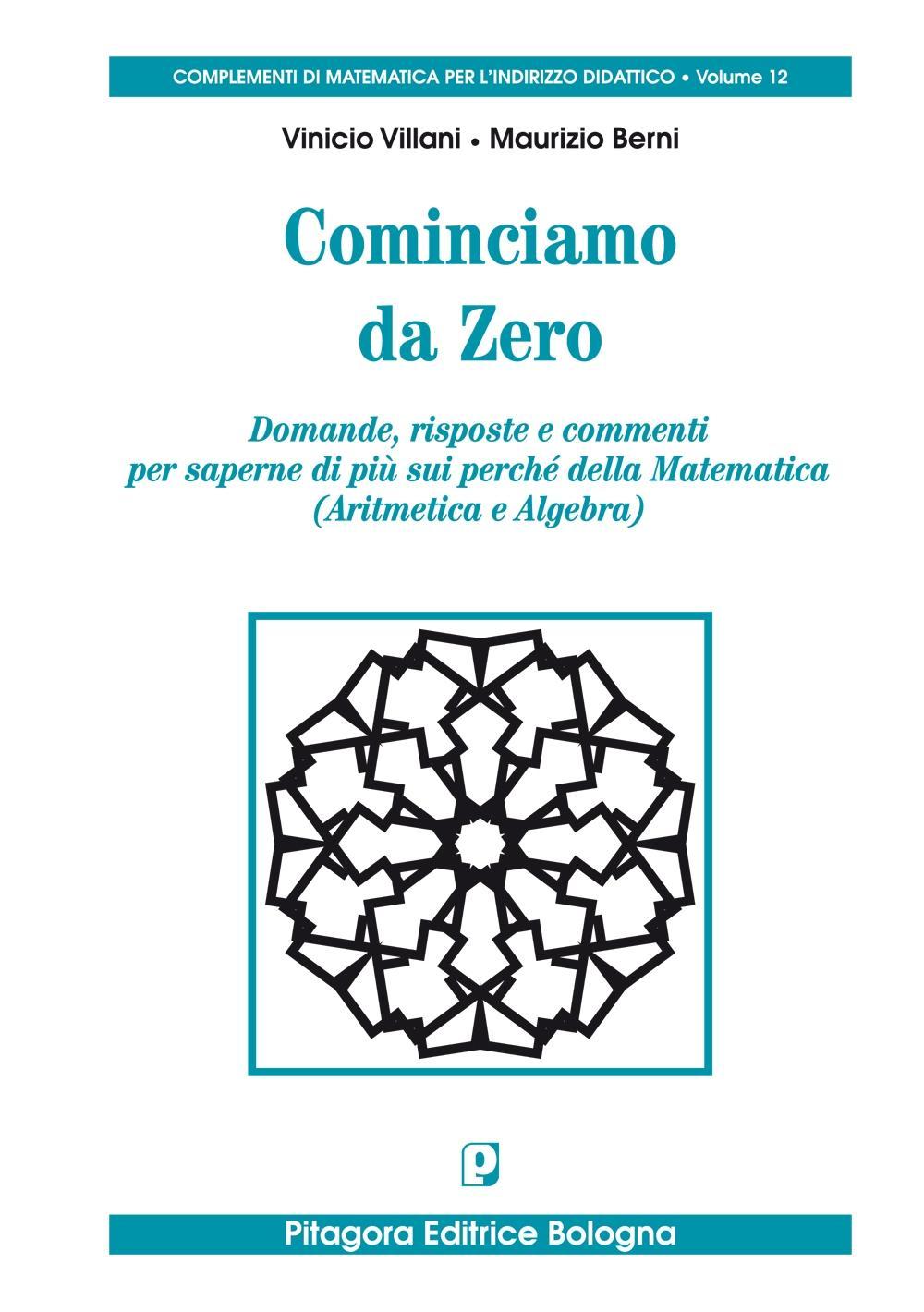 Cominciamo da zero. Domande, risposte e commenti per saperne di più sui perché della matematica (aritmetica e algebra)