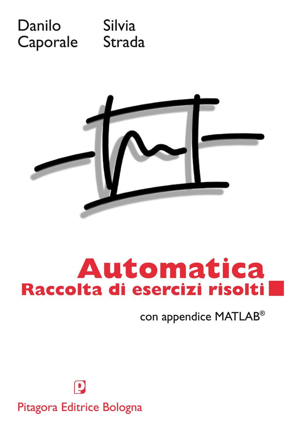 Automatica. Raccolta di esercizi risolti. Con appendice matlab