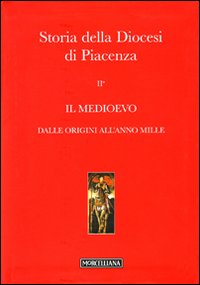 Storia della diocesi di Piacenza. Vol. 2/1: Il Medioevo. Dalle origini all'anno mille