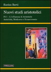 Nuovi studi aristotelici. Vol. 4/1: L'influenza di Aristotele. Antichità, Medioevo e Rinascimento