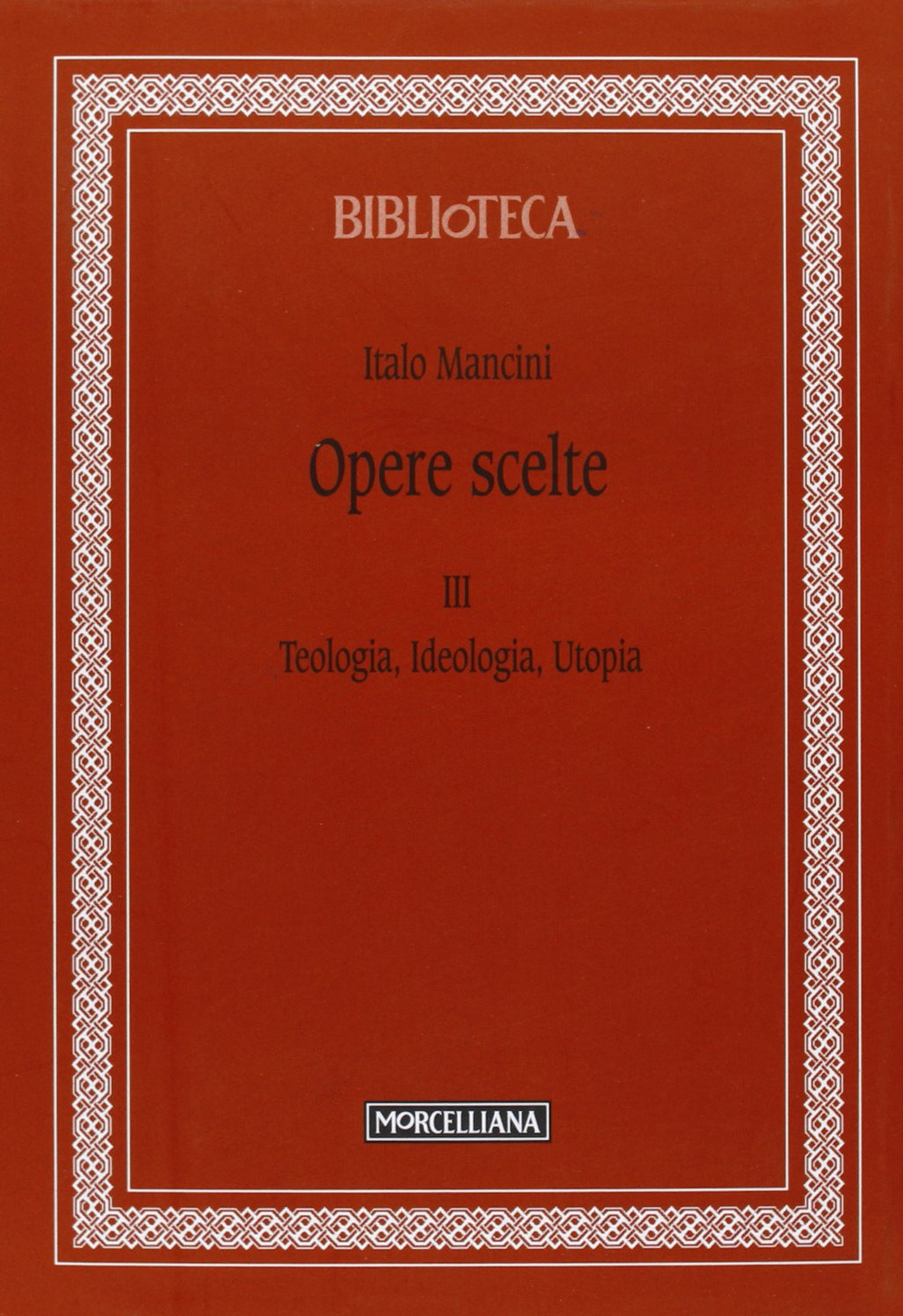 Opere scelte. Vol. 3: Teologia, ideologia, utopia