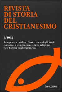 Rivista di storia del cristianesimo. Vol. 1: Insegnare a credere. Costruzione degli Stati nazionali e insegnamento della religione nell'Europa contemporanea