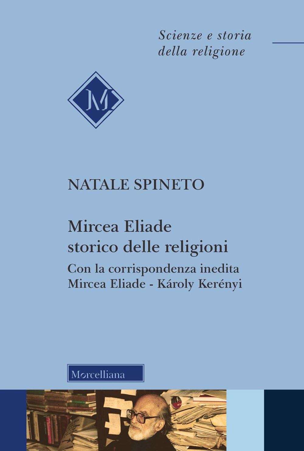 Mircea Eliade storico delle religioni. Con la corrispondenza inedita Mircea Eliade-Károly Kerényi