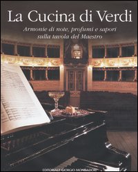 La cucina di Verdi. Armonie di note, profumi e sapori sulla tavola del Maestro