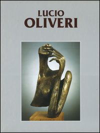 Catalogo generale delle opere di Lucio Oliveri. Vol. 1: 1981-2003