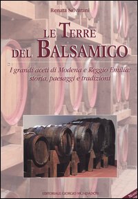 Le terre del balsamico. I grandi aceti di Modena e Reggio Emilia: storia, paesaggi e tradizioni