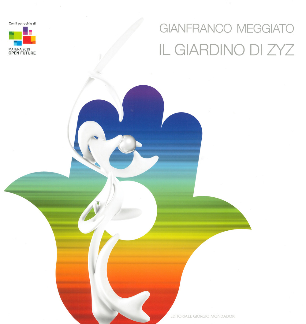 Gianfranco Meggiato. Il giardino di Zyz. Catalogo della mostra (Matera, 15 luglio-10 settembre 2019)