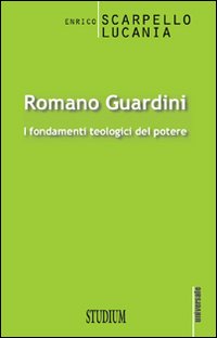 Romano Guardini. I fondamenti teologici del potere