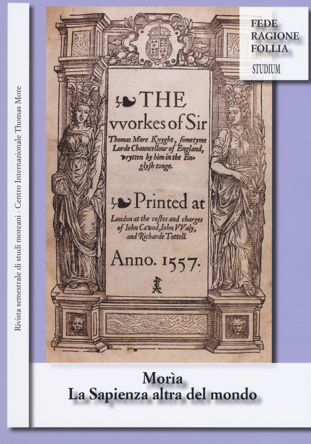 Morìa. La sapienza altra del mondo. Rivista semestrale di studi moreani Centro Internazionale Thomas More. Vol. 1-2