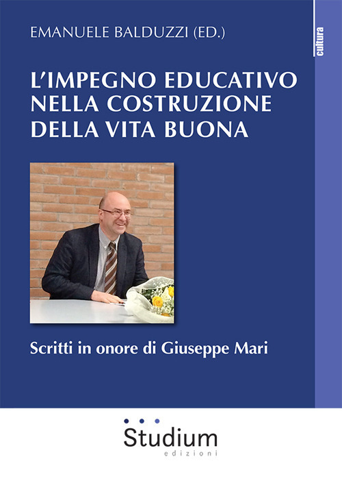 L'impegno educativo nella costruzione della vita buona. Scritti in onore di Giuseppe Mari