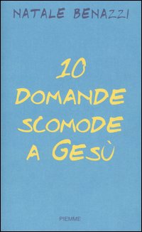 Dieci domande scomode a Gesù. Un esercizio di speranza
