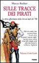 Sulle tracce dei pirati. La storia affascinante della vita sui mari del '700