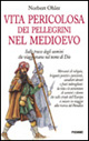 Vita pericolosa dei pellegrini nel Medioevo. Sulle tracce degli uomini che viaggiano nel nome di Dio