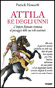 Attila re degli unni. L'impero romano tremava al passaggio delle sue orde scatenate