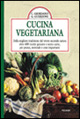 Cucina vegetariana. Dalla migliore tradizione del vivere secondo natura oltre 400 ricette genuine e senza carne per pranzi, merende e cene importanti