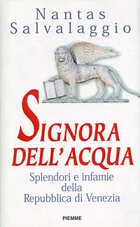 Signora dell'acqua. Splendori e infamie della Repubblica di Venezia