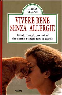 Vivere bene senza allergie. Rimedi, consigli, precauzioni che aiutano a vincere tutte le allergie