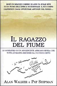Il ragazzo del fiume. Lo scheletro di un adolescente africano rivela che tutta l'umanità discende da un unico ceppo