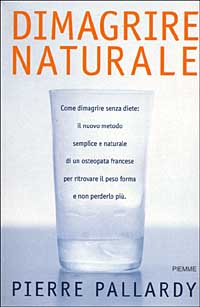 Dimagrire naturale. Come dimagrire senza diete: il nuovo metodo semplice e naturale di un osteopata francese per ritrovare il peso forma e non perderlo più