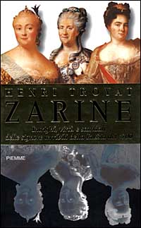 Zarine. Caterina, Elisabetta, Anna: intrighi, virtù e scandali delle signore terribili della Russia del '700