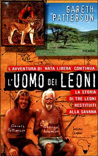 L'uomo dei leoni. La storia di tre leoni restituiti alla savana